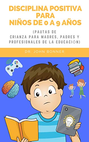 Disciplina Positiva para Niños de 0 a 9 años (Pautas de crianza para madres, padres y profesionales de la educación) (Cómo ser padre)