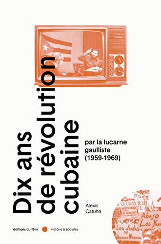 Dix ans de révolution cubaine par la lucarne gaulliste (1959-1969) (French Edition)