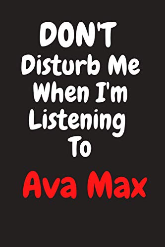 Don't Disturb Me When I'm Listening To Ava Max: Ava Max Journal Diary Notebook, perfect gift for all Ava Max fans,120 lined pages 6x9 inches. ... notes, organizing, goal setting and mor