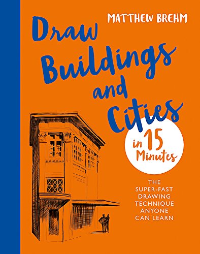 Draw Buildings and Cities in 15 Minutes: The super-fast drawing technique anyone can learn (Draw in 15 Minutes)