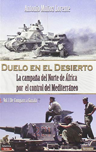 Duelo en El Desierto: La campaña del Norte de África por el control del Mediterráneo, Vol I, de Compass a Gazala: 1 (Salamina Series Terreste)