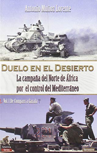 Duelo en El Desierto: La campaña del Norte de África por el control del Mediterráneo, Vol I, de Compass a Gazala: 1 (Salamina Series Terreste) Duelo en El Desierto: La campaña del Norte de África por el control del Mediterráneo, Vol I, de Compass a Gazala: 1 (Salamina Series Terreste)