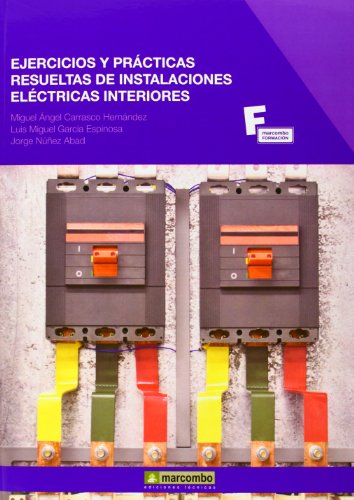 Ejercicios y Prácticas Resueltas de Instalaciones Eléctricas Interiores: 1 (MARCOMBO FORMACIÓN)