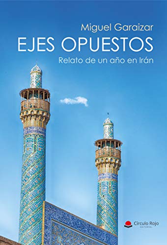 EJES OPUESTOS: Relato de un año en Irán EJES OPUESTOS: Relato de un año en Irán