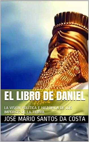 EL LIBRO DE DANIEL: LA VISIÓN POLÍTICA E HISTÓRICA DE LOS IMPERIOS DE LA TIERRA (BIBLIOTECA MEXICANA nº 2)