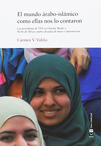 El mundo árabo-islámico como ellas nos lo contaron: Las periodistas de TVE en Oriente Medio y Norte de África (MUJERES) El mundo árabo-islámico como ellas nos lo contaron: Las periodistas de TVE en Oriente Medio y Norte de África (MUJERES)