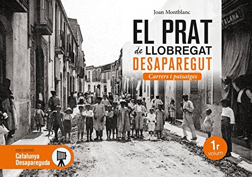 El Prat de Llobregat desaparegut. Carrers i paisatges: 19 (Catalunya desapareguda)