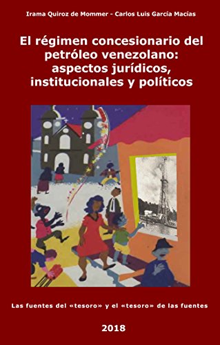El régimen concesionario del petróleo venezolano: aspectos jurídicos, institucionales y políticos: Las fuentes del «tesoro» y el «tesoro» de las fuentes El régimen concesionario del petróleo venezolano: aspectos jurídicos, institucionales y políticos: Las fuentes del «tesoro» y el «tesoro» de las fuentes