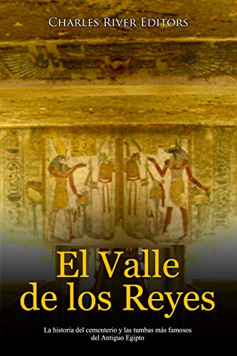 El Valle de los Reyes: La historia del cementerio y las tumbas más famosos del Antiguo Egipto
