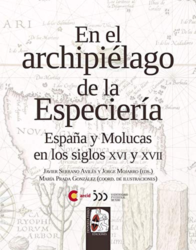 En el archipiélago de la Especiería: España y Molucas en los siglos XVI y XVII
