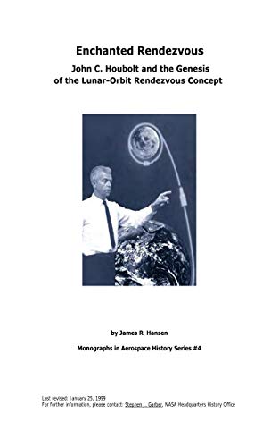 Enchanted Rendezvous: John C. Houbolt and the Genesis of the Lunar-Orbit Rendezvous Concept. Monograph in Aerospace History, No. 4, 1995 (English Edition)