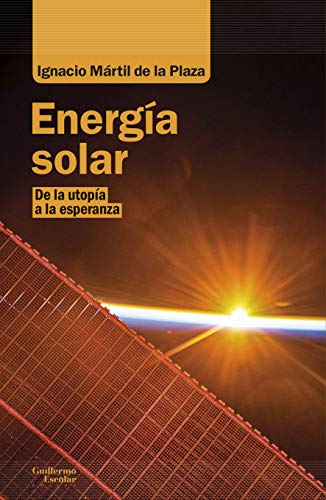 Energía solar: De la utopía a la esperanza (Análisis y crítica) Energía solar: De la utopía a la esperanza (Análisis y crítica)
