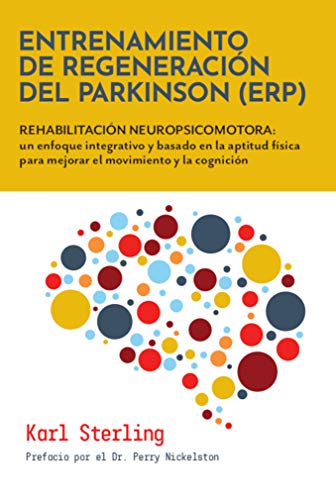 Entrenamiento de Regeneración del Parkinson (ERP): REHABILITACIÓN NEUROPSICOMOTORA: un enfoque integrativo y basado en la aptitud fisica para mejorar el movimiento y la cognición Entrenamiento de Regeneración del Parkinson (ERP): REHABILITACIÓN NEUROPSICOMOTORA: un enfoque integrativo y basado en la aptitud fisica para mejorar el movimiento y la cognición
