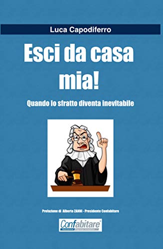 ESCI DA CASA MIA!: Quando lo sfratto diventa inevitabile (Italian Edition)