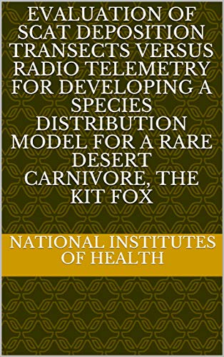 Evaluation of Scat Deposition Transects versus Radio Telemetry for Developing a Species Distribution Model for a Rare Desert Carnivore, the Kit Fox (English Edition)