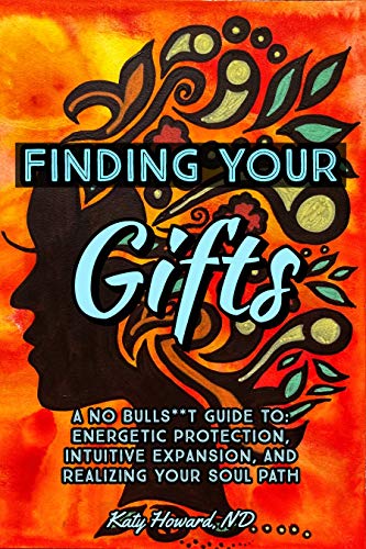 Finding Your Gifts: A No Bulls**t Guide to Energetic Protection, Intuitive Expansion, and Realizing Your Soul Path (English Edition)