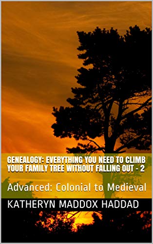Genealogy: Everything You Need to CLIMB YOUR FAMILY TREE Without Falling Out - 2: Advanced:  Colonial to Medieval (English Edition)
