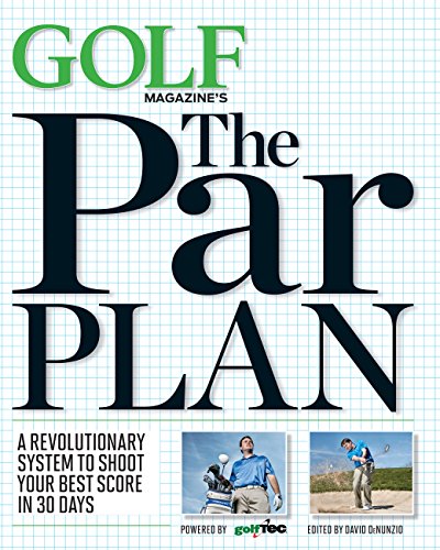 GOLF Magazine's the Par Plan: A Revolutionary System to Help You Shoot Your Best Score in 30 Days