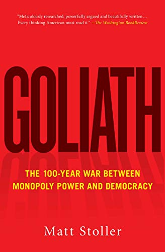 Goliath: The 100-Year War Between Monopoly Power and Democracy (English Edition) Goliath: The 100-Year War Between Monopoly Power and Democracy (English Edition)