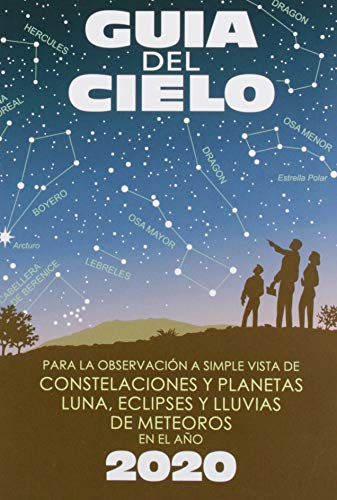 Guía del cielo 2020: Para la observación a simple vista de constelaciones y planetas, luna, eclipses y lluvias de meteoros Guía del cielo 2020: Para la observación a simple vista de constelaciones y planetas, luna, eclipses y lluvias de meteoros