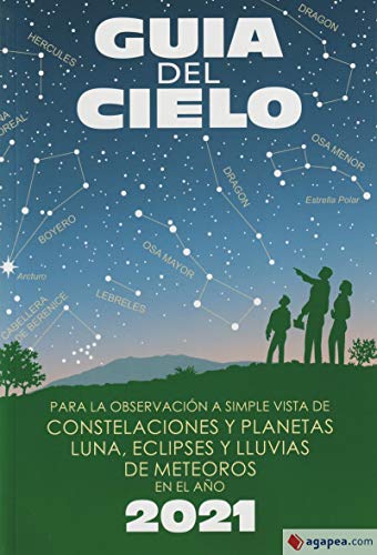 Guía del cielo 2021: Para la observación a simple vista de constelaciones y planetas, luna, eclipses y lluvias de meteoros Guía del cielo 2021: Para la observación a simple vista de constelaciones y planetas, luna, eclipses y lluvias de meteoros