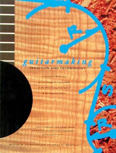 Guitar Making: Tradition and Technology - A Complete Reference for the Design and Construction of the Steel-string Folk Guitar and the Classical Guitar (Guitar Reference)