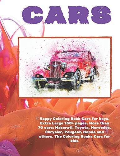 Happy Coloring Book Cars for boys. Extra Large 150+ pages. More than 70 cars: Maserati, Toyota, Mercedes, Chrysler, Peugeot, Honda and others. The Coloring Books Cars for kids