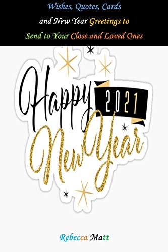 Happy New Year 2021: Wishes, Quotes, Cards and New Year Greetings to Send to Your Close and Loved Ones (English Edition)