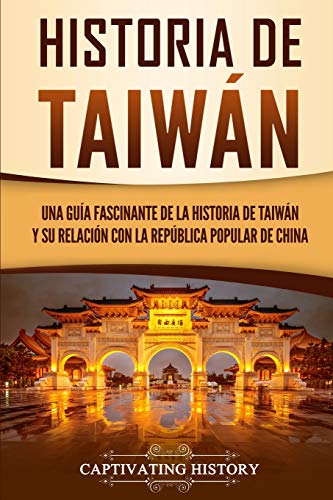 Historia de Taiwán: Una guía fascinante de la historia de Taiwán y su relación con la República Popular de China Historia de Taiwán: Una guía fascinante de la historia de Taiwán y su relación con la República Popular de China
