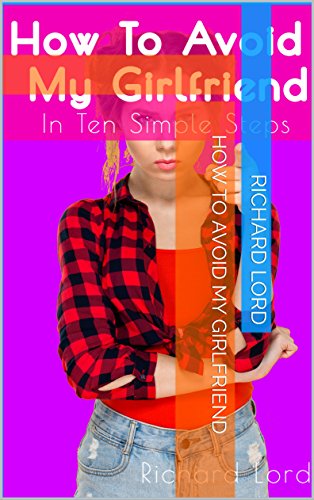 How To Avoid My Girlfriend: In Ten Simple Steps (Pocket Edition) (English Edition) How To Avoid My Girlfriend: In Ten Simple Steps (Pocket Edition) (English Edition)
