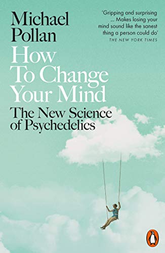 How To Change Your Mind: The New Science of Psychedelics How To Change Your Mind: The New Science of Psychedelics