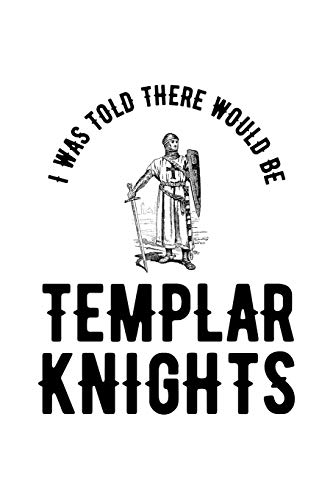 I Was Told There Would Be Templar Knights: Knights Templar Mystery & Treasure Noebook or Journal