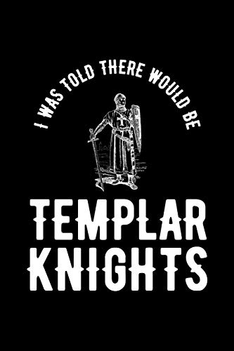 I Was Told There Would Be Templar Knights: Knights Templar Mystery & Treasure Noebook or Journal