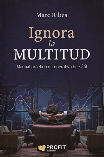 Ignora la multitud: Manual práctico de operativa bursátil Ignora la multitud: Manual práctico de operativa bursátil