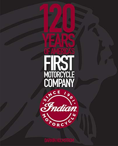 Indian Motorcycle: 120 Years of America’s First Motorcycle Company Indian Motorcycle: 120 Years of America’s First Motorcycle Company