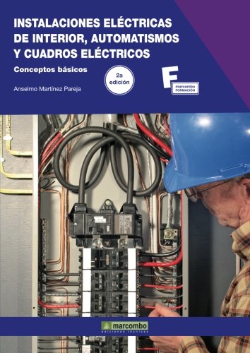 Instalaciones Eléctricas de Interior, Automatismos y Cuadros Eléctricos.2ª Edición (MARCOMBO FORMACIÓN)