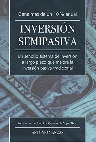 Inversion Semipasiva: Un sencillo sistema de inversión a largo plazo que mejora la inversión pasiva tradicional Inversion Semipasiva: Un sencillo sistema de inversión a largo plazo que mejora la inversión pasiva tradicional