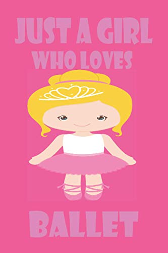 Just A Girl Who Loves Ballet: Dance notebook for Girls,ballet journal dance notebook for girls, dance book for Kids/Beginners, ballet book for girls ... for ballet dancers girls, 6 x 9 120 Pages.