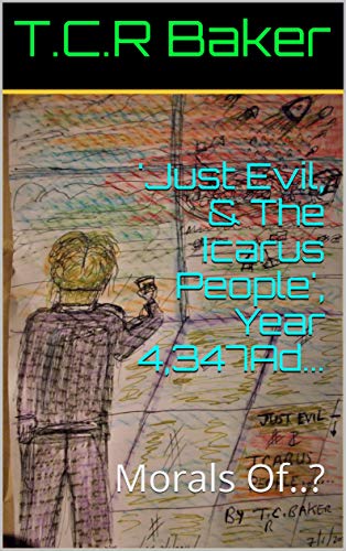 'Just Evil, & The Icarus People', Year 4,347Ad...: Morals Of... (The Morals of the Stories..? Book 7) (English Edition)