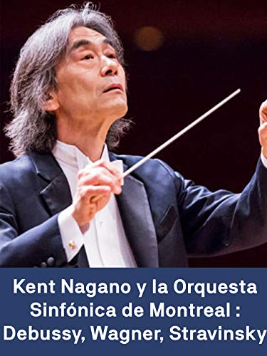 Kent Nagano y la Orquesta Sinfónica de Montreal: Debussy Wagner Stravinsky