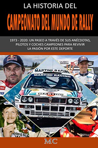 LA HISTORIA DEL CAMPEONATO DEL MUNDO DE RALLY: 1973 – 2020: Un paseo a través de sus anécdotas, pilotos y coches campeones para revivir la pasión por este deporte