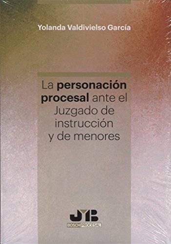 La personación procesal ante el Juzgado de instrucción y de menores (Colección Procesal J.M. Bosch Editor)