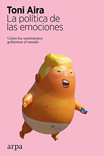 La política de las emociones: Cómo los sentimientos gobiernan el mundo La política de las emociones: Cómo los sentimientos gobiernan el mundo