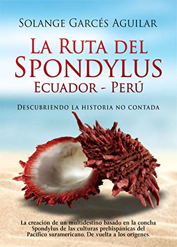 La Ruta del Spondylus Ecuador-Perú: Descubriendo la historia no contada. La creación de un multidestino basado en la concha Spondylus de las culturas prehispánicas del Pacífico suramericano.