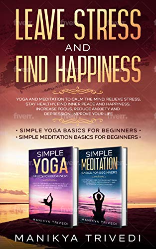 Leave Stress And Find Happiness: Yoga And Meditation To Calm The Mind, Relieve Stress ,Stay Healthy, Find Inner Peace And Happiness, Increase Focus, Reduce ... Improve Your Life (English Edition) Leave Stress And Find Happiness: Yoga And Meditation To Calm The Mind, Relieve Stress ,Stay Healthy, Find Inner Peace And Happiness, Increase Focus, Reduce ... Improve Your Life (English Edition)