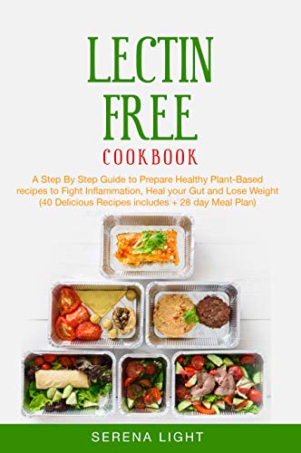 Lectin Free Cookbook: A Step By Step Guide to Prepare Healthy Plant-Based recipes to Fight Inflammation, Heal your Gut and Lose Weight (40 Delicious Recipes ... + 28 day Meal Plan) (English Edition)