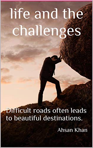 life and the challenges: Difficult roads often leads to beautiful destinations. (English Edition)