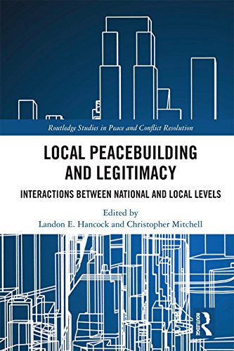 Local Peacebuilding and Legitimacy: Interactions between National and Local Levels (Routledge Studies in Peace and Conflict Resolution) (English Edition)