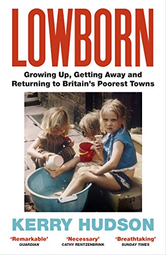 Lowborn: Growing Up, Getting Away and Returning to Britain’s Poorest Towns