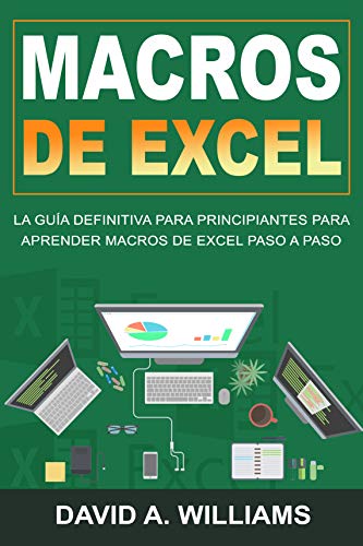 Macros De Excel: La guía definitiva para principiantes para aprender macros de Excel paso a paso (Libro En Español/Excel Macros Spanish Book Version)